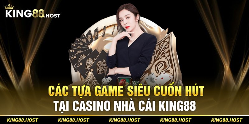 Các tựa game siêu cuốn hút tại casino nhà cái King88