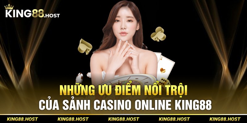 Những ưu điểm nổi trội của sảnh casino online King88