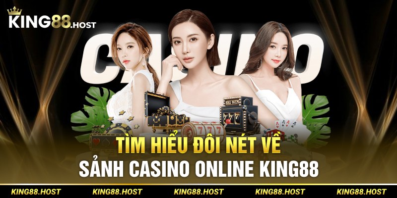 Tìm hiểu đôi nét về sảnh casino online King88