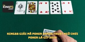 King88 giải mã Poker Hands thuật ngữ chơi Poker là gì? 2024