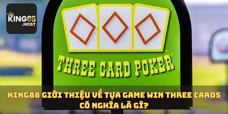 King88 giới thiệu về tựa game Win three Cards có nghĩa là gì?