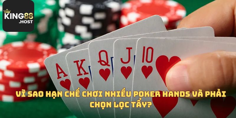 Vì sao hạn chế chơi nhiều Poker Hands và phải chọn lọc tẩy?