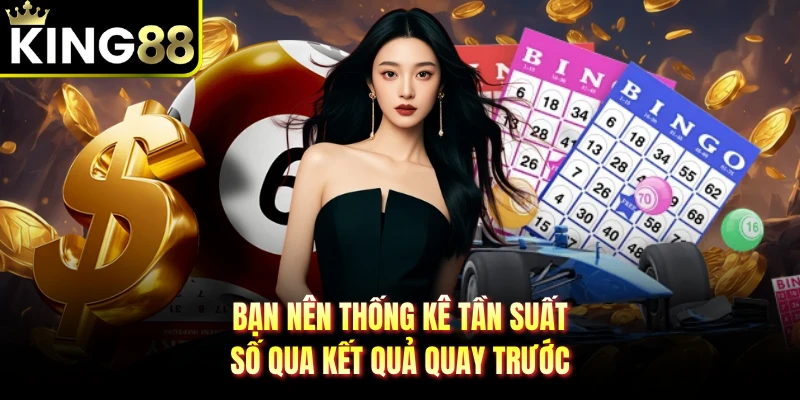 Bạn nên thống kê tần suất số qua kết quả quay trước