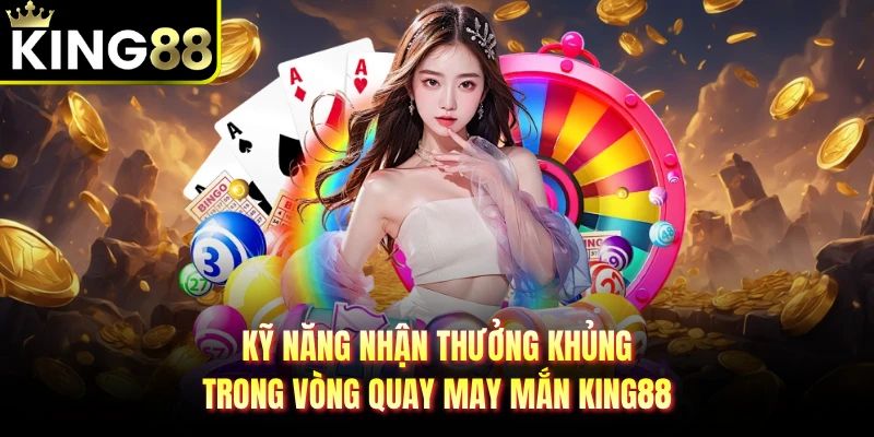 Kỹ năng nhận thưởng khủng trong vòng quay may mắn KING88