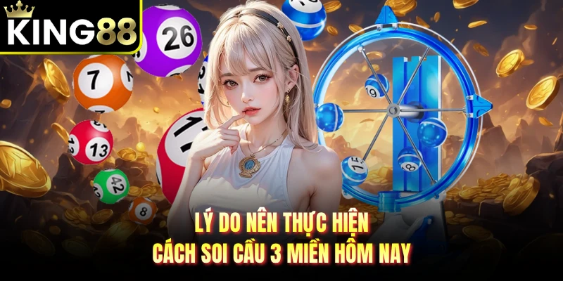 Lý do nên thực hiện cách soi cầu 3 miền hôm nay