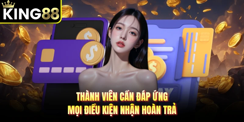 Thành viên cần đáp ứng mọi điều kiện nhận hoàn trả