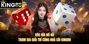 Xóc Đĩa Nổ Hũ - Tham Gia Giải Trí cùng Nhà Cái KING88
